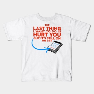 The Last Thing I Want to Do is Hurt You But Its Still On the List Kids T-Shirt